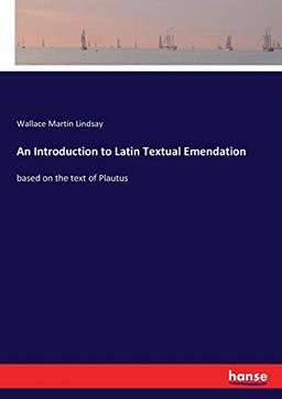 An Introduction to Latin Textual Emendation: based on the text of Plautus