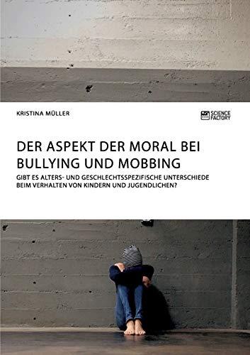 Der Aspekt der Moral bei Bullying und Mobbing: Gibt es alters- und geschlechtsspezifische Unterschiede beim Verhalten von Kindern und Jugendlichen?