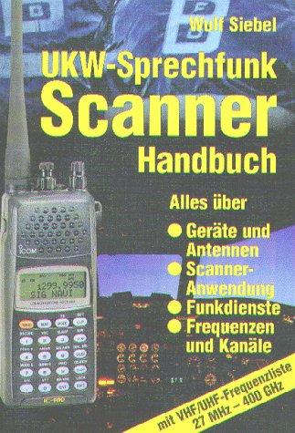 UKW - Sprechfunk Scanner Handbuch. Alles über Geräte und Antennen, Scanner-Anwendung, Funkdienste, Frequenzen und Kanäle mit VHF/UHF-Frequenzliste 27 MHz-400 GHz