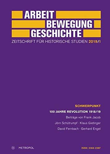 Arbeit – Bewegung – Geschichte. Zeitschrift für historische Studien 2019/I: Schwerpunkt: 100 Jahre Revolution 1918/19