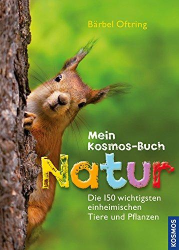 Mein Kosmos-Buch Natur: Die 150 wichtigsten einheimischen Tiere und Pflanzen