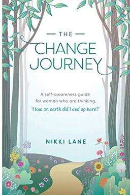 The Change Journey: A self-awareness guide for women who are thinking, 'How on earth did I end up here?'