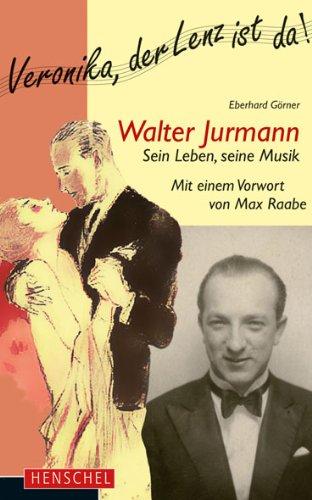 Walter Jurmann. Sein Leben, seine Musik: Mit einem Vorwort von Max Raabe