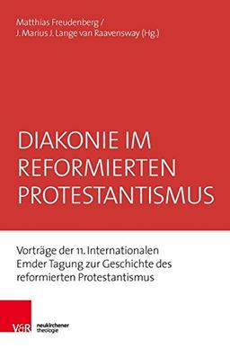 Diakonie im reformierten Protestantismus: Vorträge der 11. Internationalen Emder Tagung zur Geschichte des reformierten Protestantismus (Emder Beiträge zur Geschichte des reformierten Protestantismus)