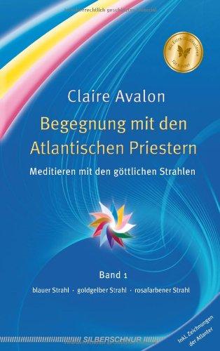 Begegnung mit den Atlantischen Priestern: Meditieren mit den göttlichen Strahlen. Band 1