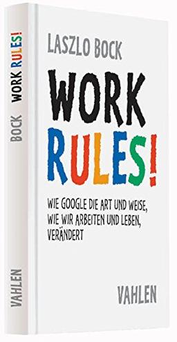 Work Rules!: Wie Google die Art und Weise, wie wir leben und arbeiten, verändert