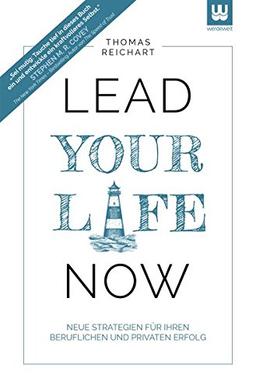 Lead Your Life NOW: Neue Strategien für Ihren persönlichen und beruflichen Erfolg