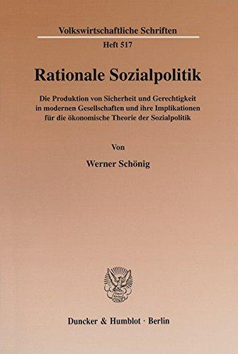 Rationale Sozialpolitik. Die Produktion von Sicherheit und Gerechtigkeit in modernen Gesellschaften und ihre Implikationen für die ökonomische Theorie ... (Volkswirtschaftliche Schriften; VWS 517)