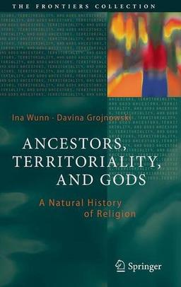 Ancestors, Territoriality, and Gods: A Natural History of Religion (The Frontiers Collection)