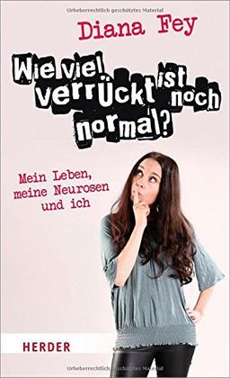 Wie viel verrückt ist noch normal?: Mein Leben, meine Neurosen und ich