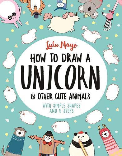 How to Draw a Unicorn and Other Cute Animals: With simple shapes and 5 steps