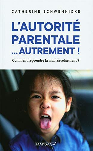 L'autorité parentale... autrement ! : comment reprendre la main sereinement ?