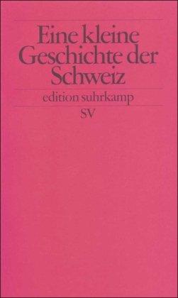 Kleine Geschichte der Schweiz: Der Bundesstaat und seine Traditionen (edition suhrkamp)