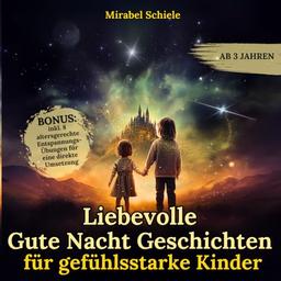 Liebevolle Gute Nacht Geschichten für gefühlsstarke Kinder: Ein beruhigendes Kinderbuch ab 3 Jahren um intensive Emotionen zu verstehen, begleiten & ... für eine direkte Umsetzung