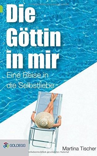 Die Göttin in mir: Eine Reise in die Selbstliebe (Goldegg Leben und Gesundheit)