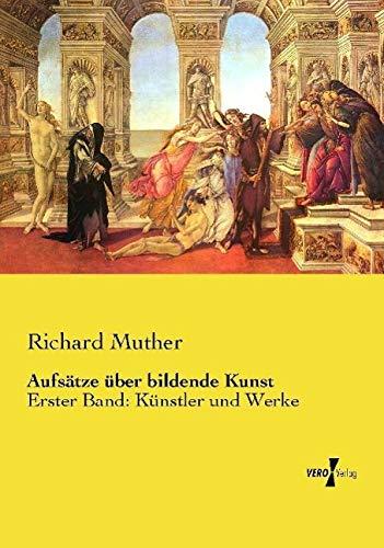 Aufsätze über bildende Kunst: Erster Band: Künstler und Werke