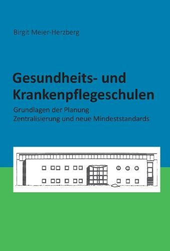 Gesundheits- und Krankenpflegeschulen: Grundlagen der Planung - Zentralisierung und neue Mindeststandards