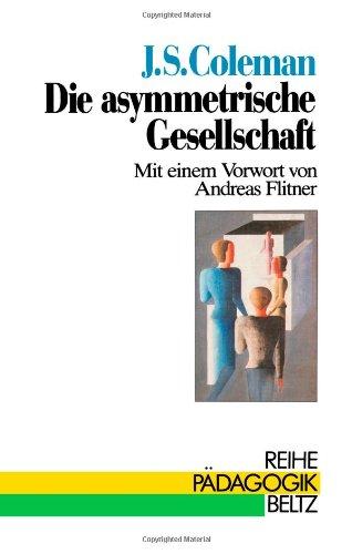 Die asymmetrische Gesellschaft. Vom Aufwachsen mit unpersönlichen Systemen (Book on Demand) (Reihe Pädagogik)