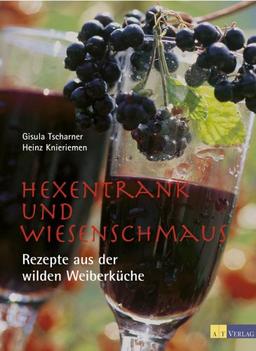 Hexentrank und Wiesenschmaus. Rezepte aus der wilden Weiberküche.