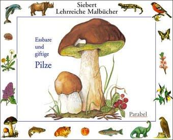 Essbare und giftige Pilze: Malbuch (Siebert Lehrreiche Malbücher)