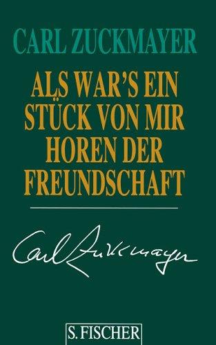 Carl Zuckmayer. Gesammelte Werke in Einzelbänden: Als wär's ein Stück von mir: Horen der Freundschaft