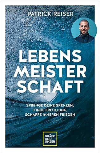 LEBENSMEISTERSCHAFT: Sprenge deine Grenzen und finde Erfüllung und inneren Frieden (Lebenshilfe)