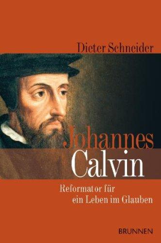 Johannes Calvin: Reformator für ein Leben im Glauben