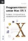 Programmieren unter Mac OS X - Carbon, Cocoa und Java verstehen und anwenden