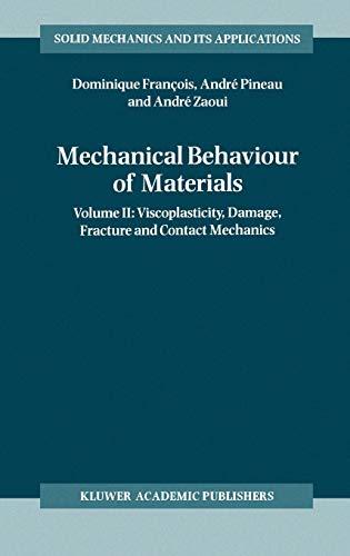 Mechanical Behaviour of Materials: Volume II: Viscoplasticity, Damage, Fracture and Contact Mechanics (Solid Mechanics and Its Applications, 58, Band 58)