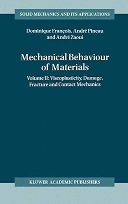 Mechanical Behaviour of Materials: Volume II: Viscoplasticity, Damage, Fracture and Contact Mechanics (Solid Mechanics and Its Applications, 58, Band 58)