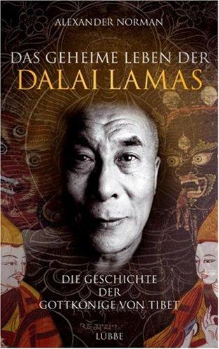 Das geheime Leben der Dalai Lamas: Die Geschichte der Gottkönige von Tibet