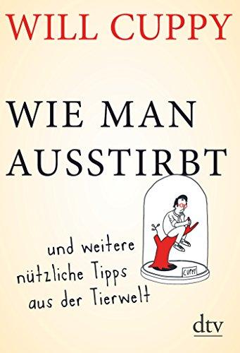 Wie man ausstirbt: und weitere nützliche Tipps aus der Tierwelt