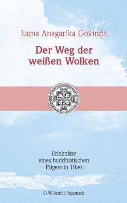 Der Weg der weißen Wolken. Erlebnisse eines buddhistischen Pilgers in Tibet