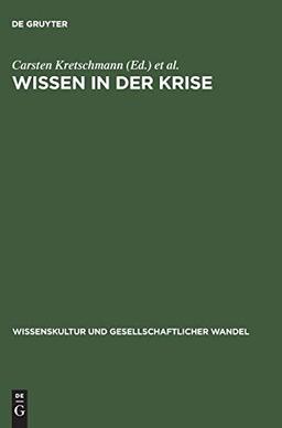 Wissen in der Krise: Institutionen des Wissens im gesellschaftlichen Wandel (Wissenskultur und gesellschaftlicher Wandel, 7, Band 7)