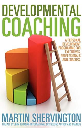 Developmental Coaching: A Personal Development Programme for Executives, Professionals and Coaches