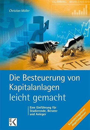 Die Besteuerung von Kapitalanlagen - leicht gemacht: Eine Einführung für Studierende, Berater und Anleger