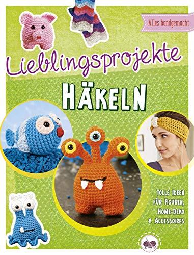 Lieblingsprojekte häkeln: Tolle Ideen für Figuren, Home-Deko & Accessoires