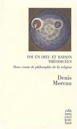 Foi en Dieu et raison. Théodicées : deux essais de philosophie de la religion