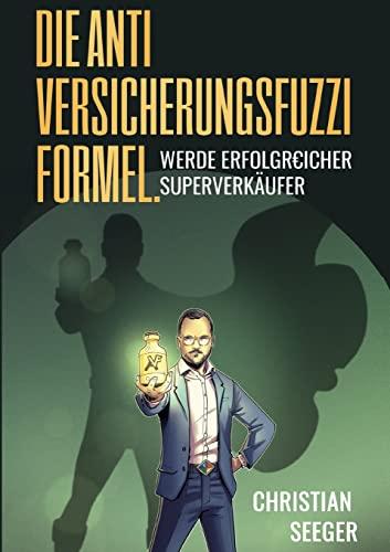 Die AntiVersicherungsFuzziFormel.: Werde erfolgREICHER Superverkäufer