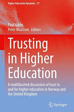 Trusting in Higher Education: A multifaceted discussion of trust in and for higher education in Norway and the United Kingdom (Higher Education Dynamics, 57, Band 57)