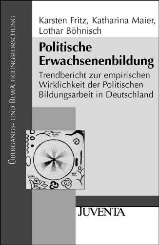 Politische Erwachsenenbildung: Trendbericht zur empirischen Wirklichkeit der Politischen Bildungsarbeit in Deutschland (Übergangs- und Bewältigungsforschung)