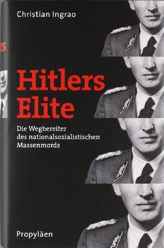 Hitlers Elite: Die Wegbereiter des nationalsozialistischen Massenmords