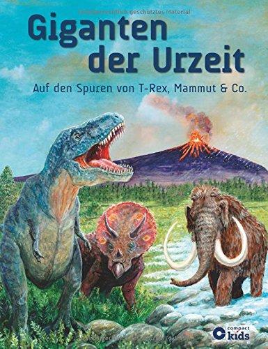 Giganten der Urzeit: Auf den Spuren von T-Rex, Mammut und Co.