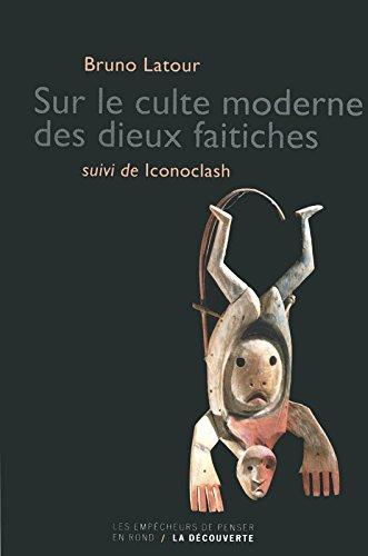 Sur le culte moderne des dieux faitiches. Iconoclash