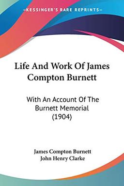 Life And Work Of James Compton Burnett: With An Account Of The Burnett Memorial (1904)