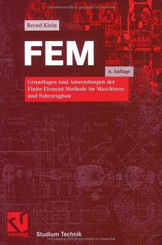 FEM: Grundlagen und Anwendungen der Finite-Element-Methode im Maschinen- und Fahrzeugbau (Studium Technik)