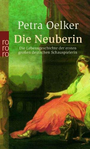 Die Neuberin: Die Lebensgeschichte der ersten großen deutschen Schauspielerin