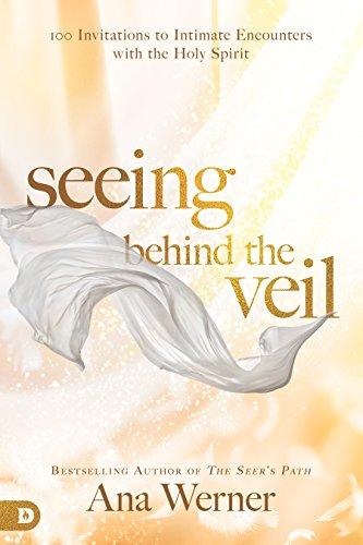 Seeing Behind the Veil: 100 Invitations to Intimate Encounters with the Holy Spirit