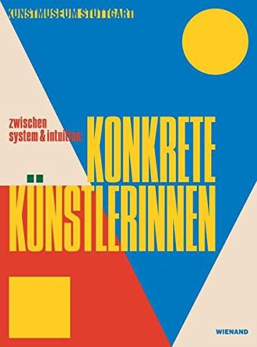 zwischen system & intuition: Konkrete Künstlerinnen: Katalog zur Ausstellung im Kunstmuseum Stuttgart 2021