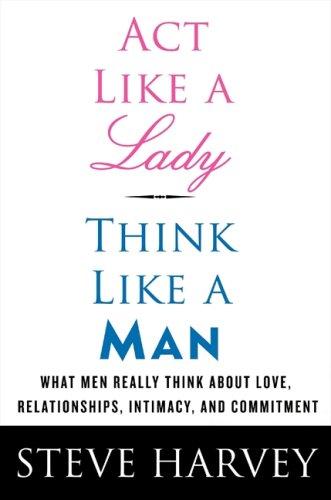 Act Like a Lady, Think Like a Man: What Men Really Think about Love, Relationships, Intimacy, and Commitment